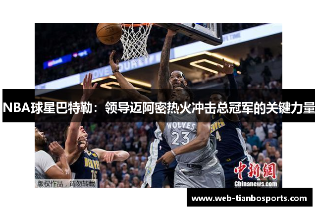 NBA球星巴特勒：领导迈阿密热火冲击总冠军的关键力量