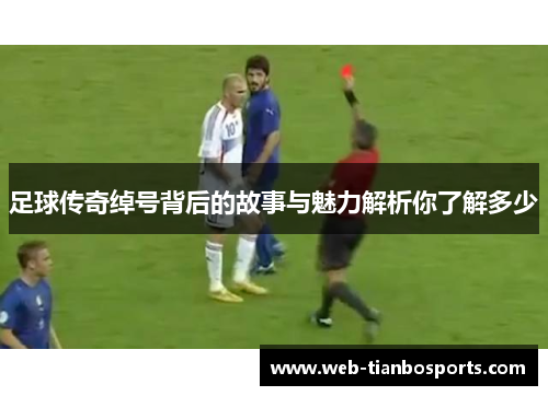 足球传奇绰号背后的故事与魅力解析你了解多少