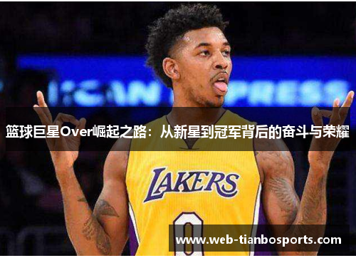 篮球巨星Over崛起之路：从新星到冠军背后的奋斗与荣耀